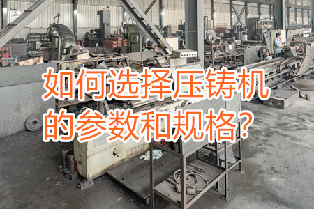 如何選擇壓鑄機的參數和規格？